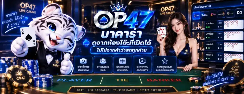 OP47 บาคาร่า ดูจากห้องโต๊ะที่เปิดได้ ไม่ใช่จากคำว่าสดทุกค่าย